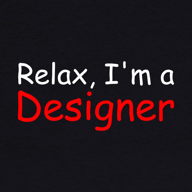 Relax, I'm a Designer by OneWeirdDude